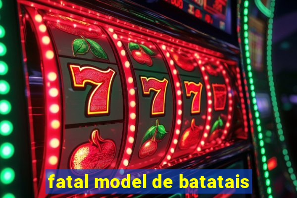 fatal model de batatais